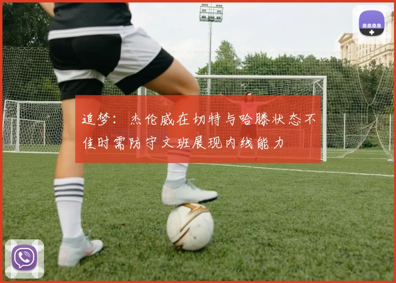 追梦：杰伦威在切特与哈滕状态不佳时需防守文班展现内线能力